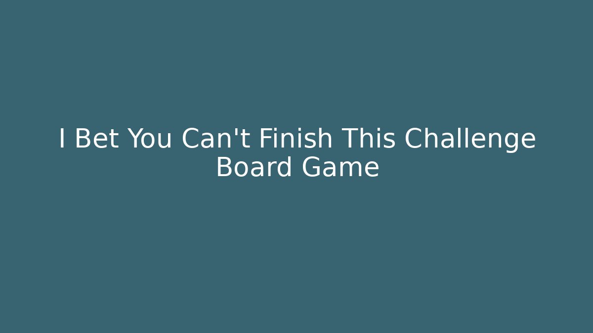 I Bet You Can't Finish This Challenge Board Game