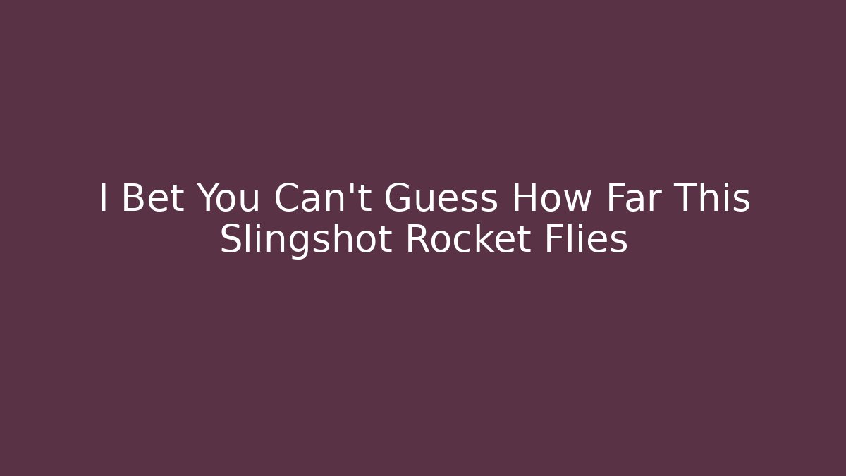I Bet You Can't Guess How Far This Slingshot Rocket Flies