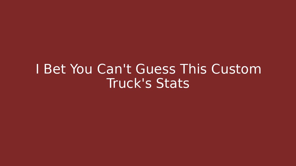 I Bet You Can't Guess This Custom Truck's Stats