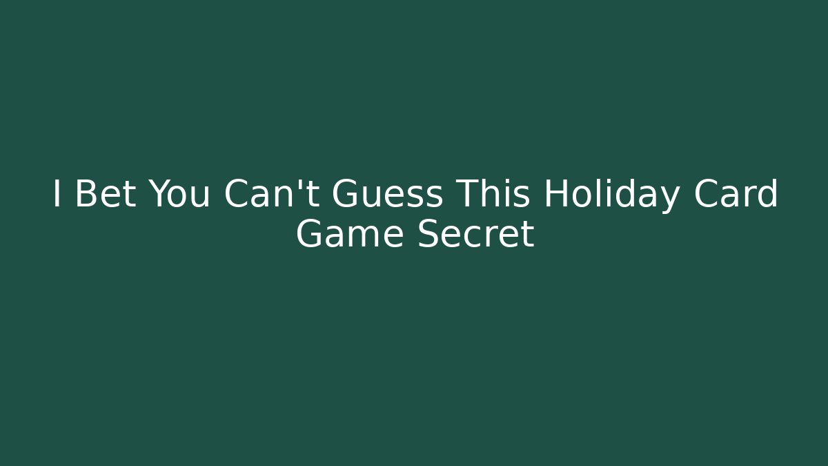I Bet You Can't Guess This Holiday Card Game Secret