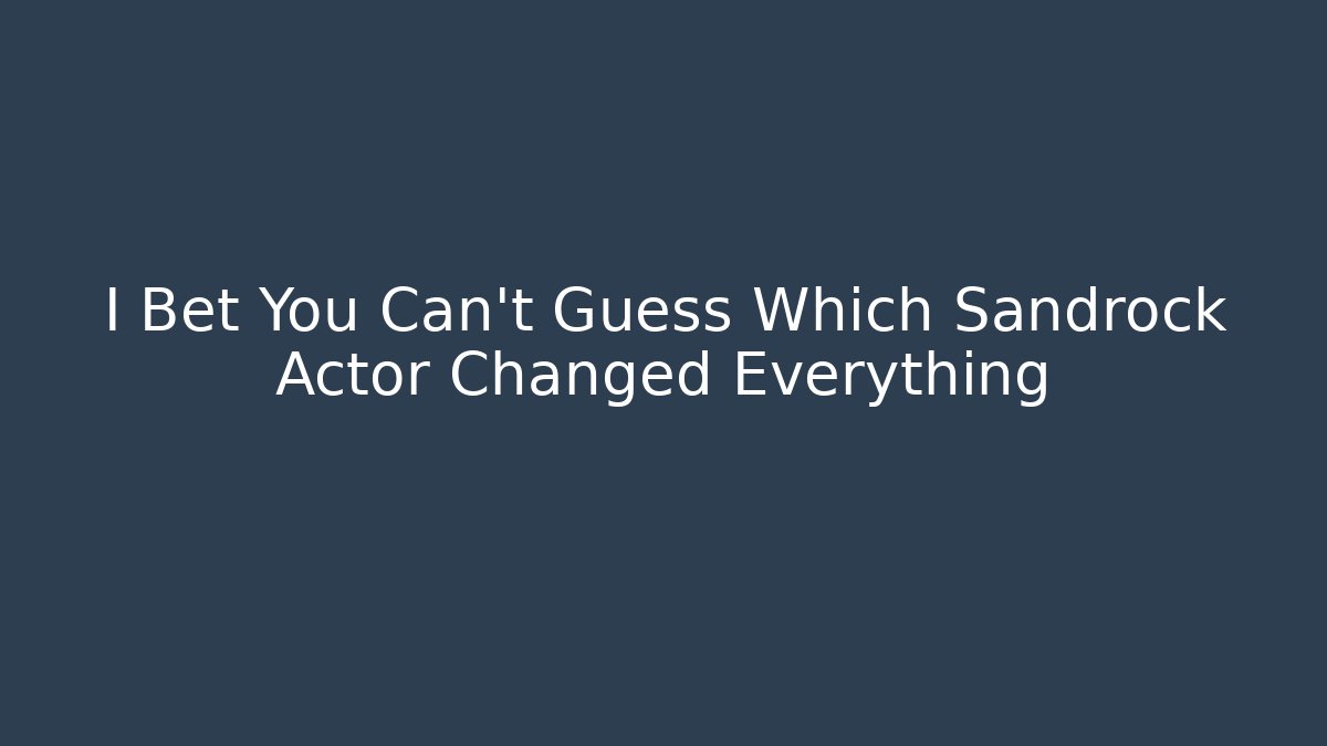 I Bet You Can't Guess Which Sandrock Actor Changed Everything