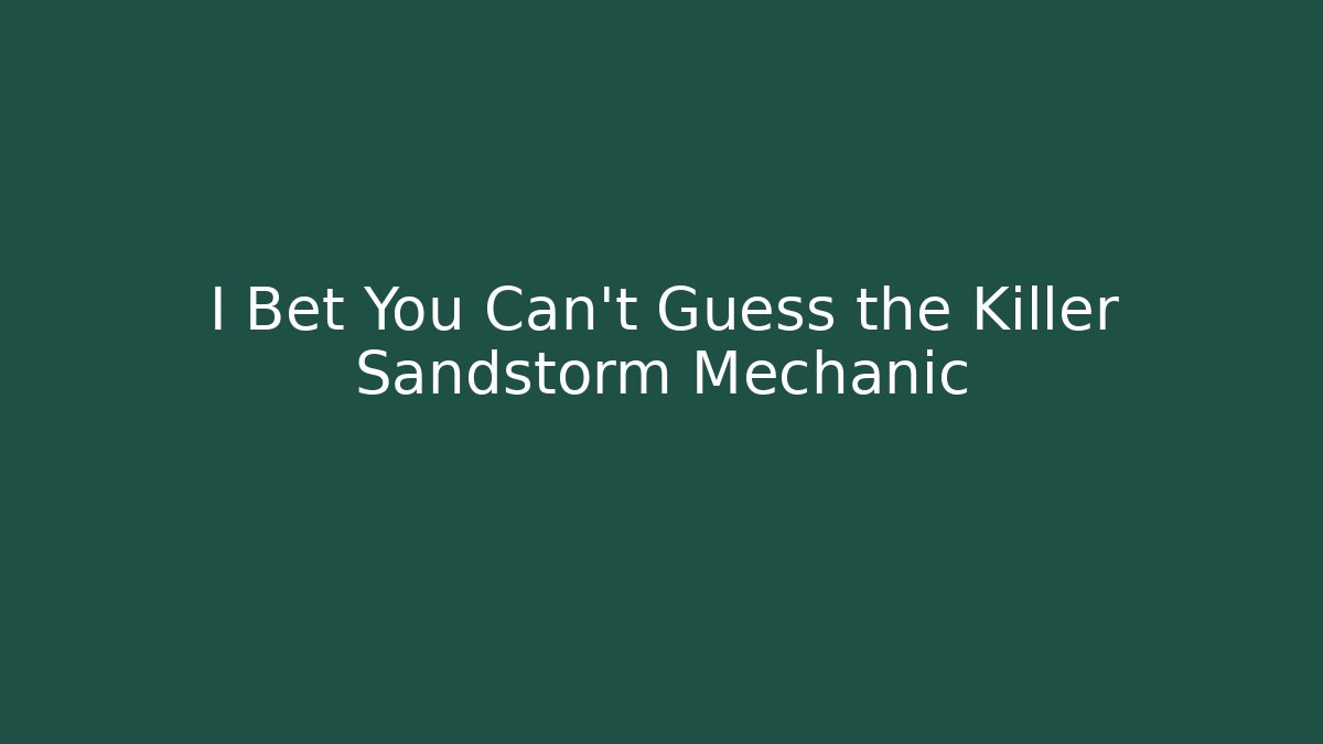 I Bet You Can't Guess the Killer Sandstorm Mechanic