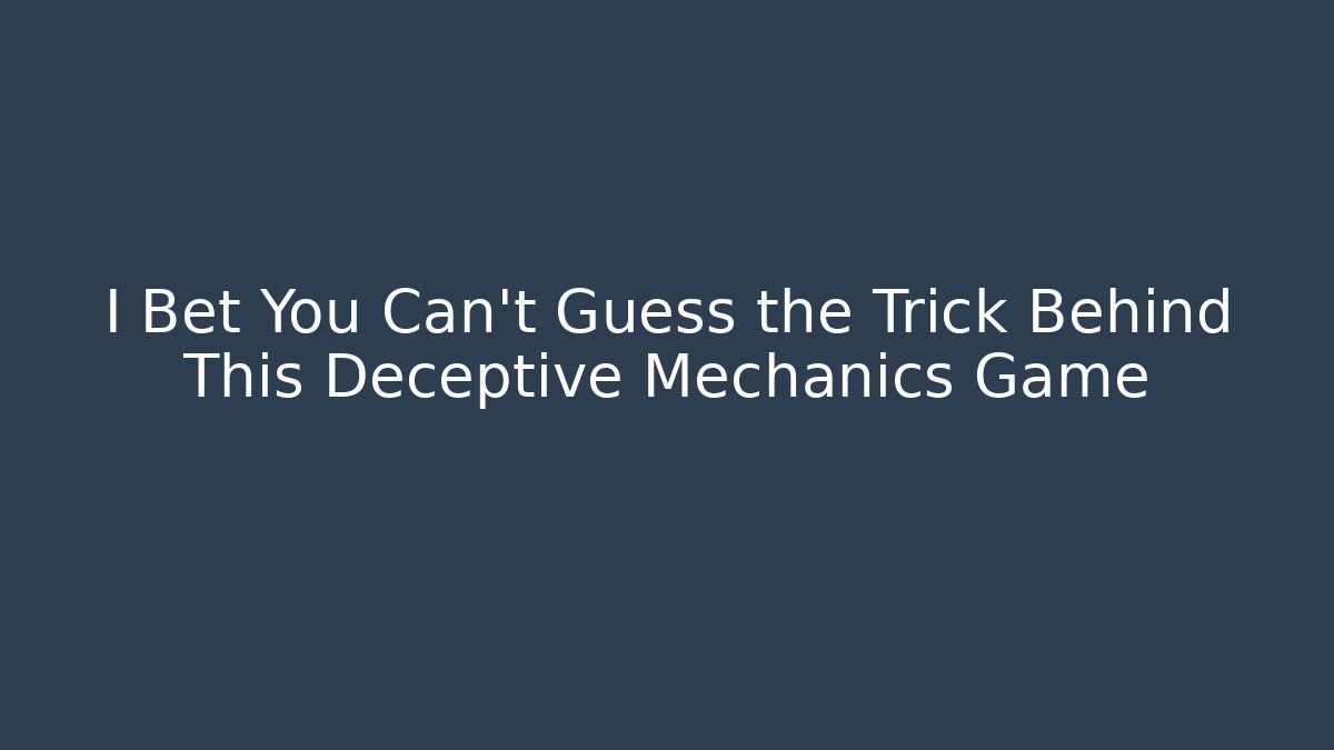 I Bet You Can't Guess the Trick Behind This Deceptive Mechanics Game