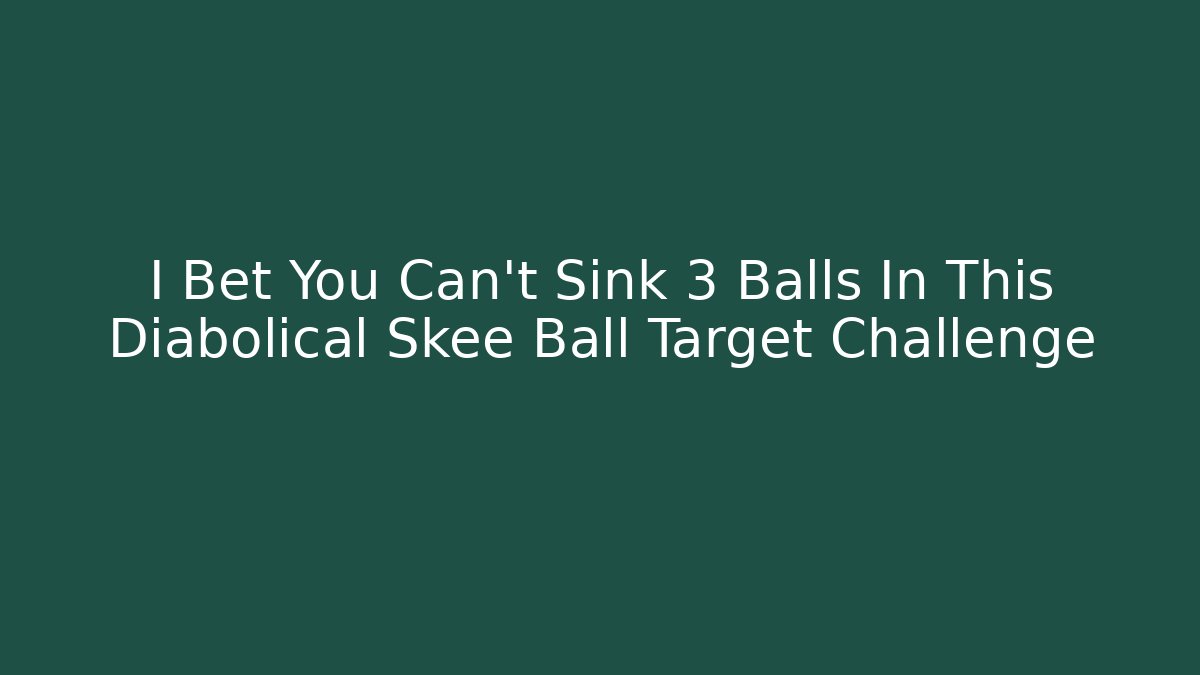 I Bet You Can't Sink 3 Balls In This Diabolical Skee Ball Target Challenge
