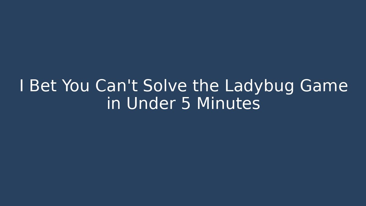 I Bet You Can't Solve the Ladybug Game in Under 5 Minutes