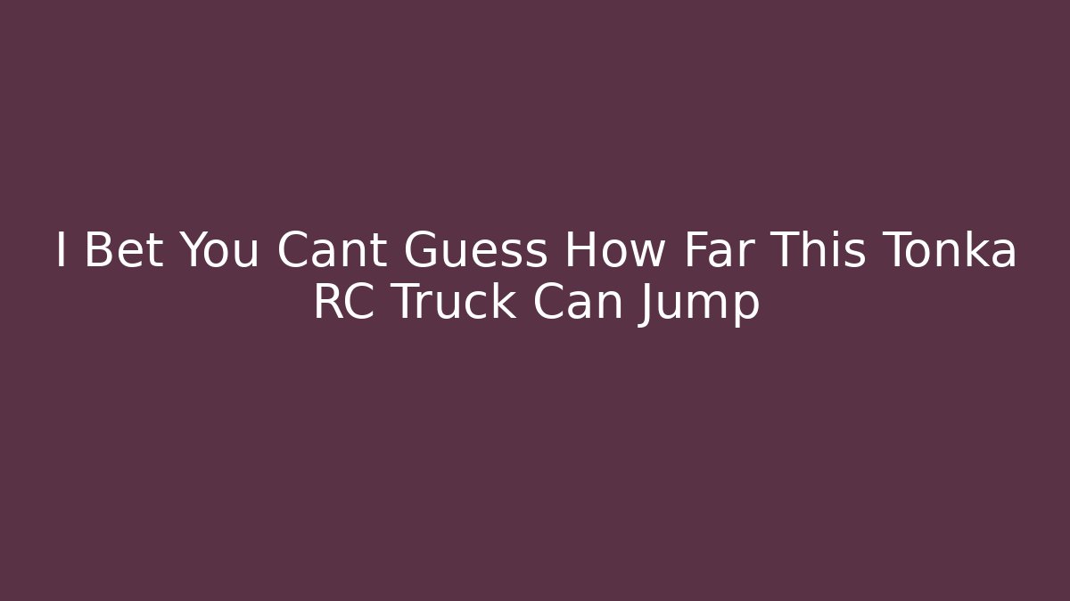 I Bet You Cant Guess How Far This Tonka RC Truck Can Jump
