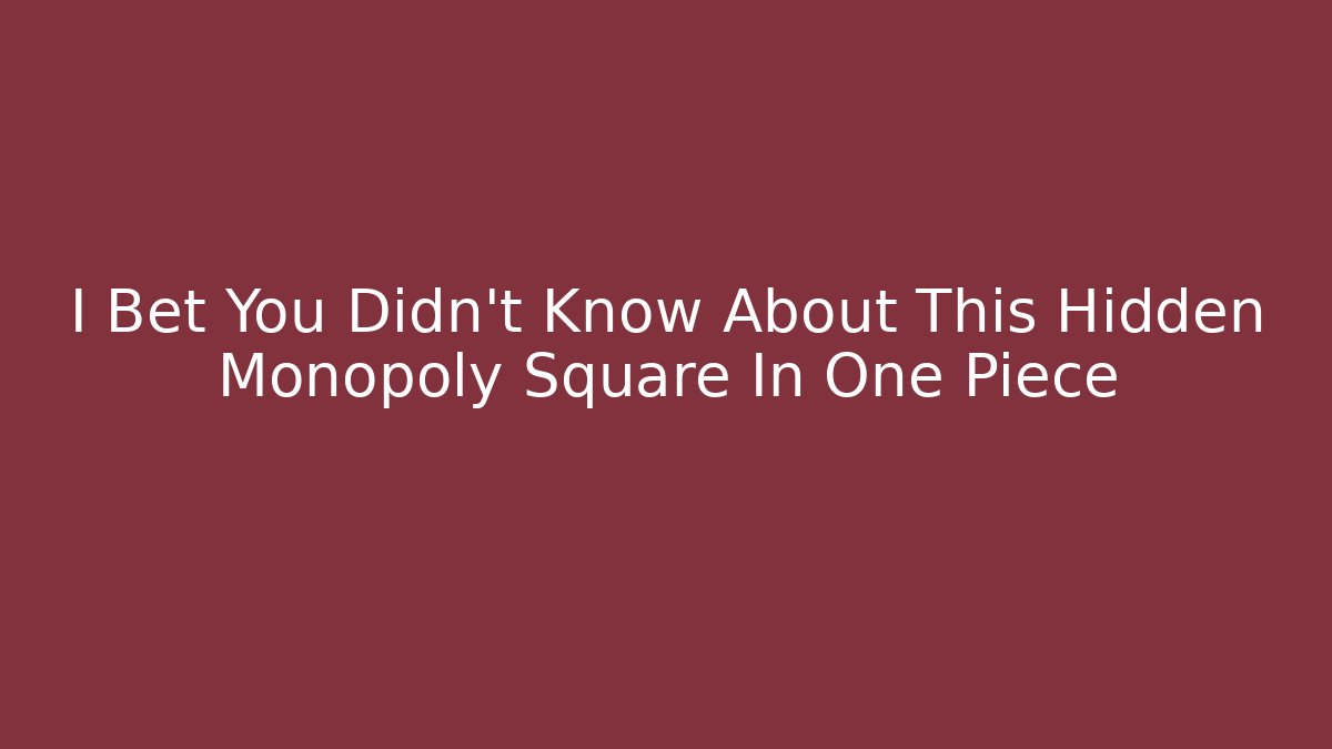 I Bet You Didn't Know About This Hidden Monopoly Square In One Piece