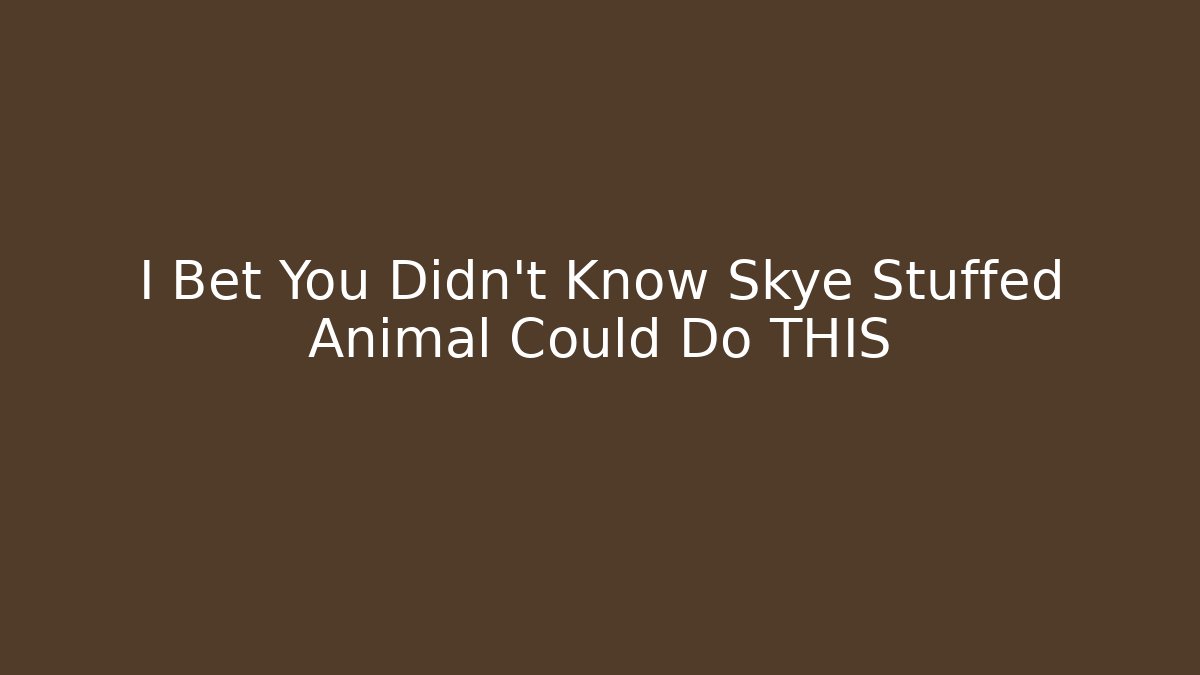 I Bet You Didn't Know Skye Stuffed Animal Could Do THIS
