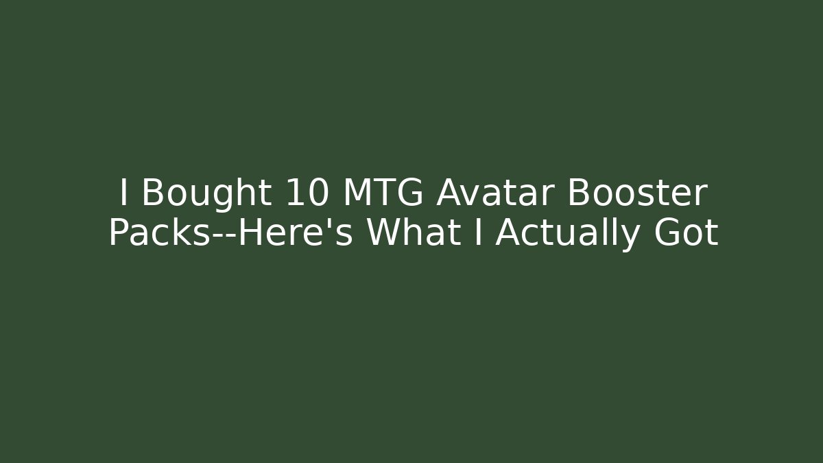 I Bought 10 MTG Avatar Booster Packs—Here's What I Actually Got