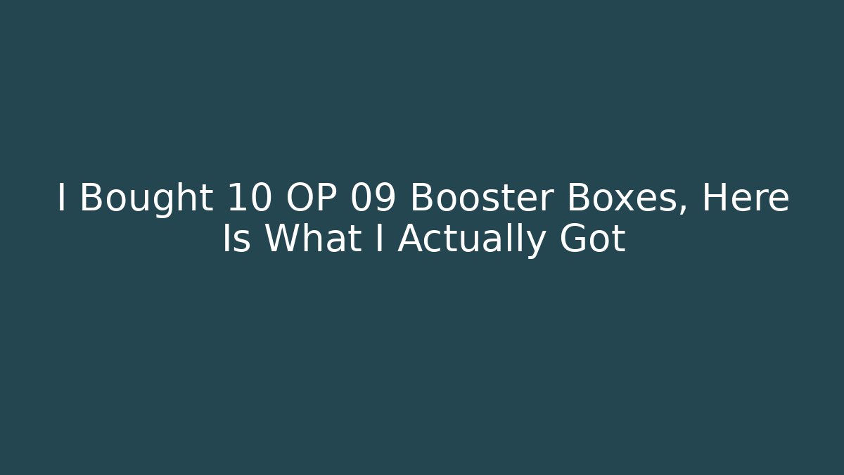 I Bought 10 OP 09 Booster Boxes, Here Is What I Actually Got