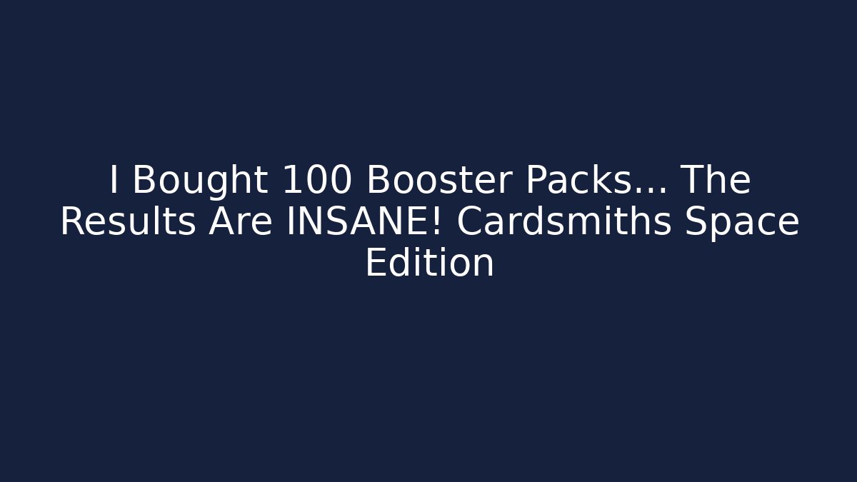I Bought 100 Booster Packs... The Results Are INSANE! Cardsmiths Space Edition