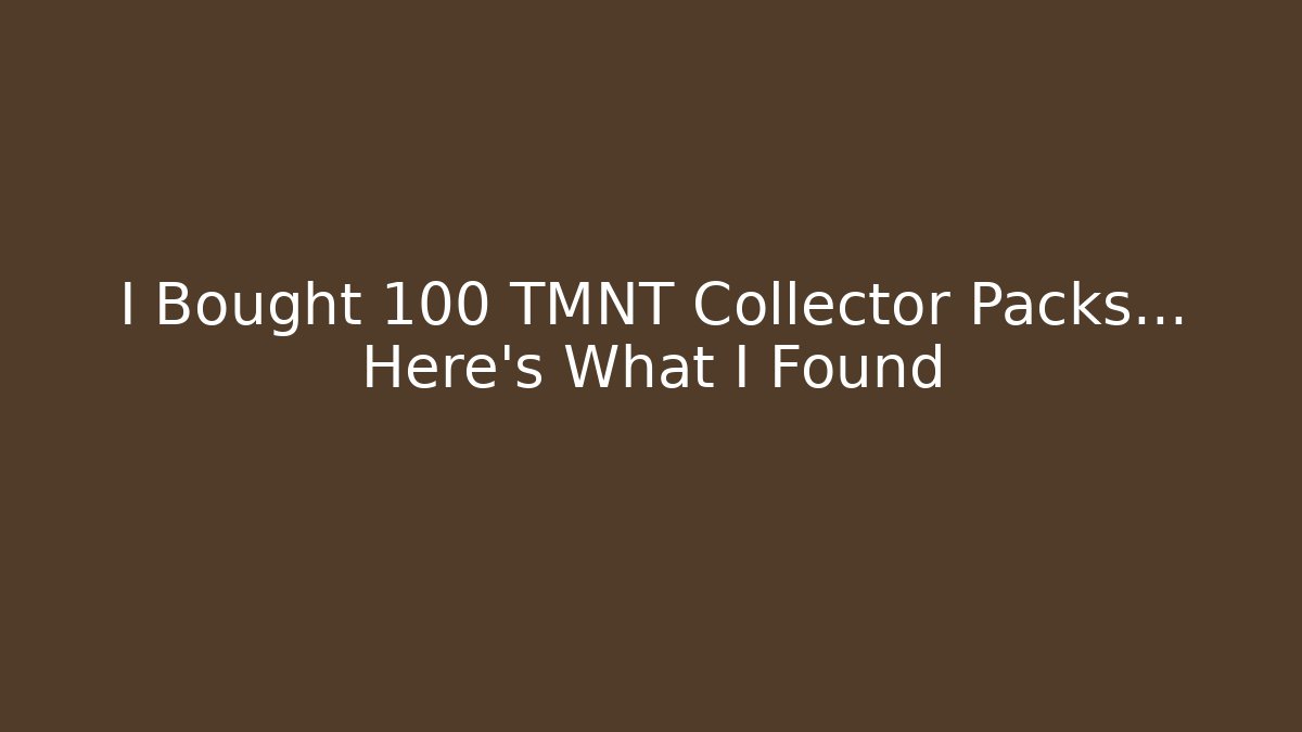 I Bought 100 TMNT Collector Packs... Here's What I Found