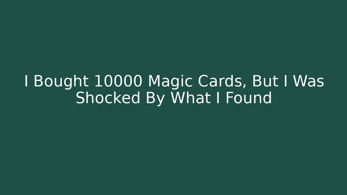 I Bought 10000 Magic Cards, But I Was Shocked By What I Found