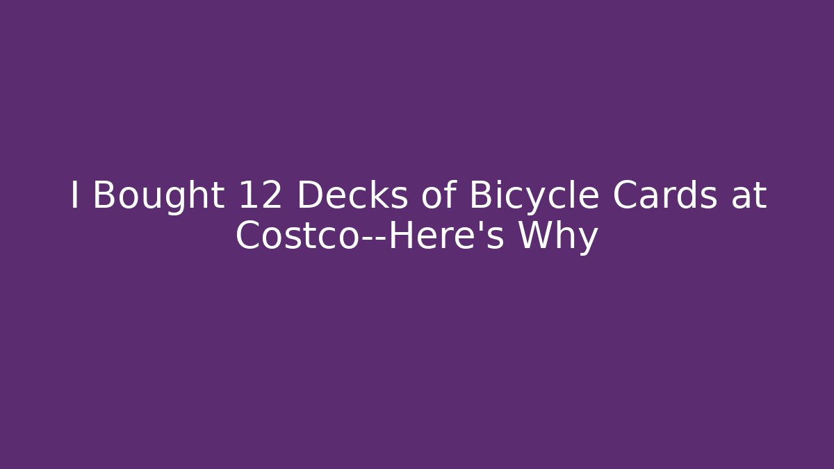 I Bought 12 Decks of Bicycle Cards at Costco—Here's Why