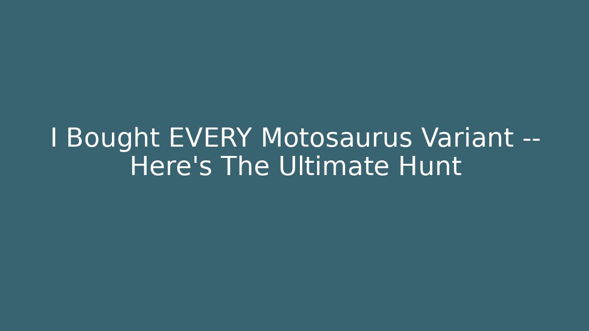 I Bought EVERY Motosaurus Variant — Here's The Ultimate Hunt