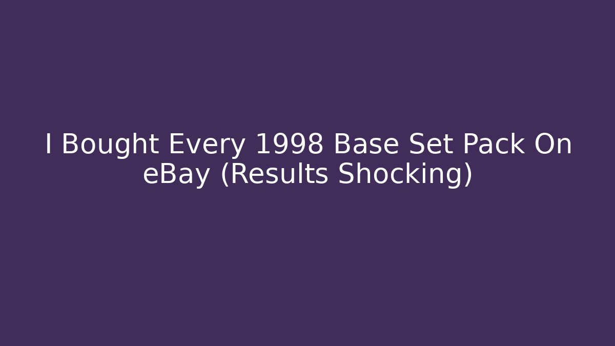 I Bought Every 1998 Base Set Pack On eBay (Results Shocking)