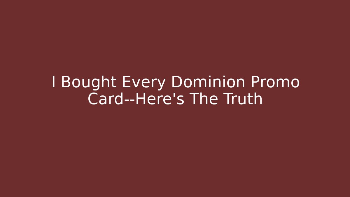 I Bought Every Dominion Promo Card—Here's The Truth