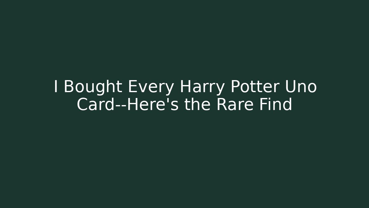 I Bought Every Harry Potter Uno Card—Here's the Rare Find
