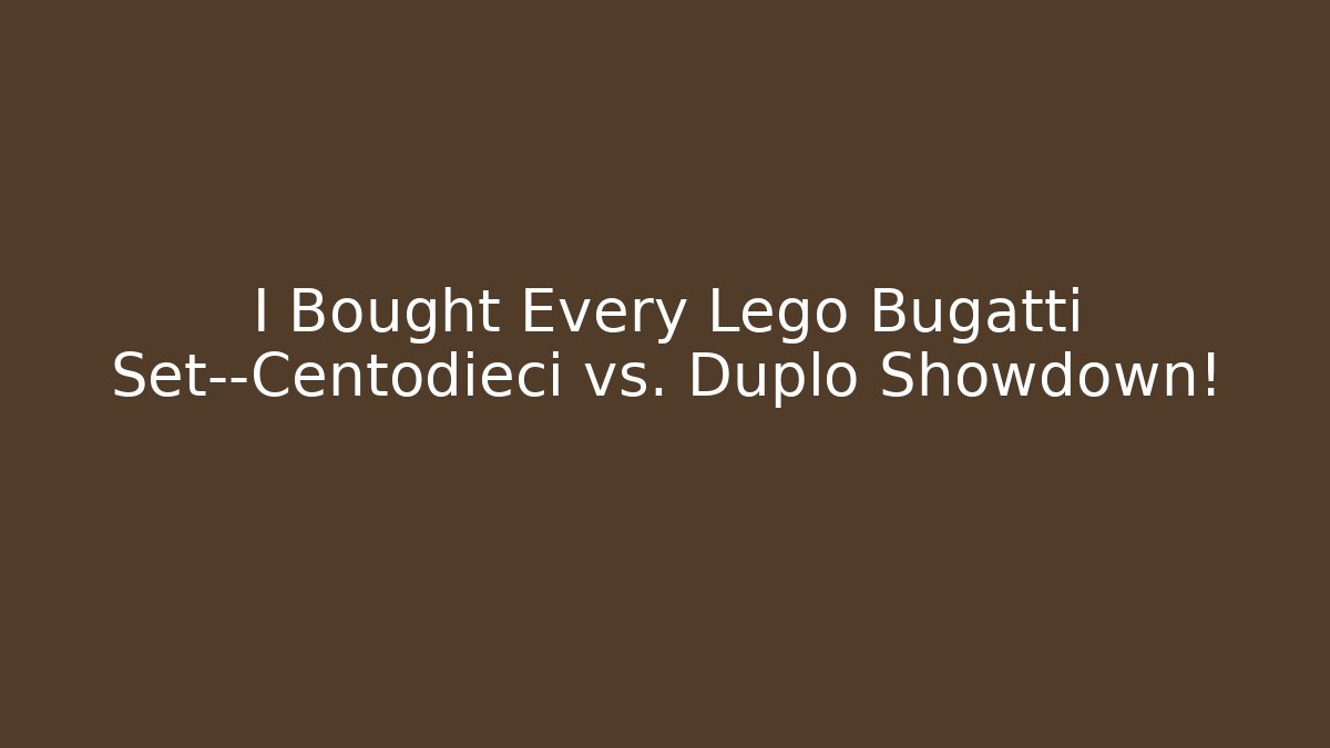 I Bought Every Lego Bugatti Set—Centodieci vs. Duplo Showdown!
