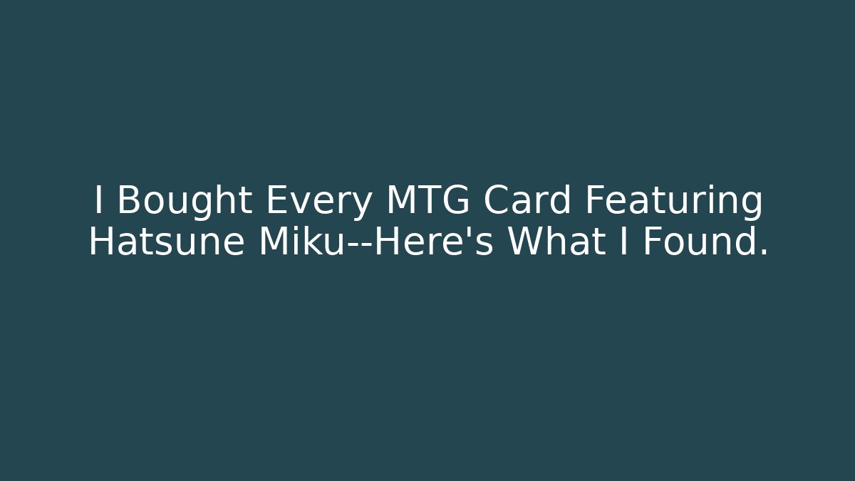 I Bought Every MTG Card Featuring Hatsune Miku—Here's What I Found.