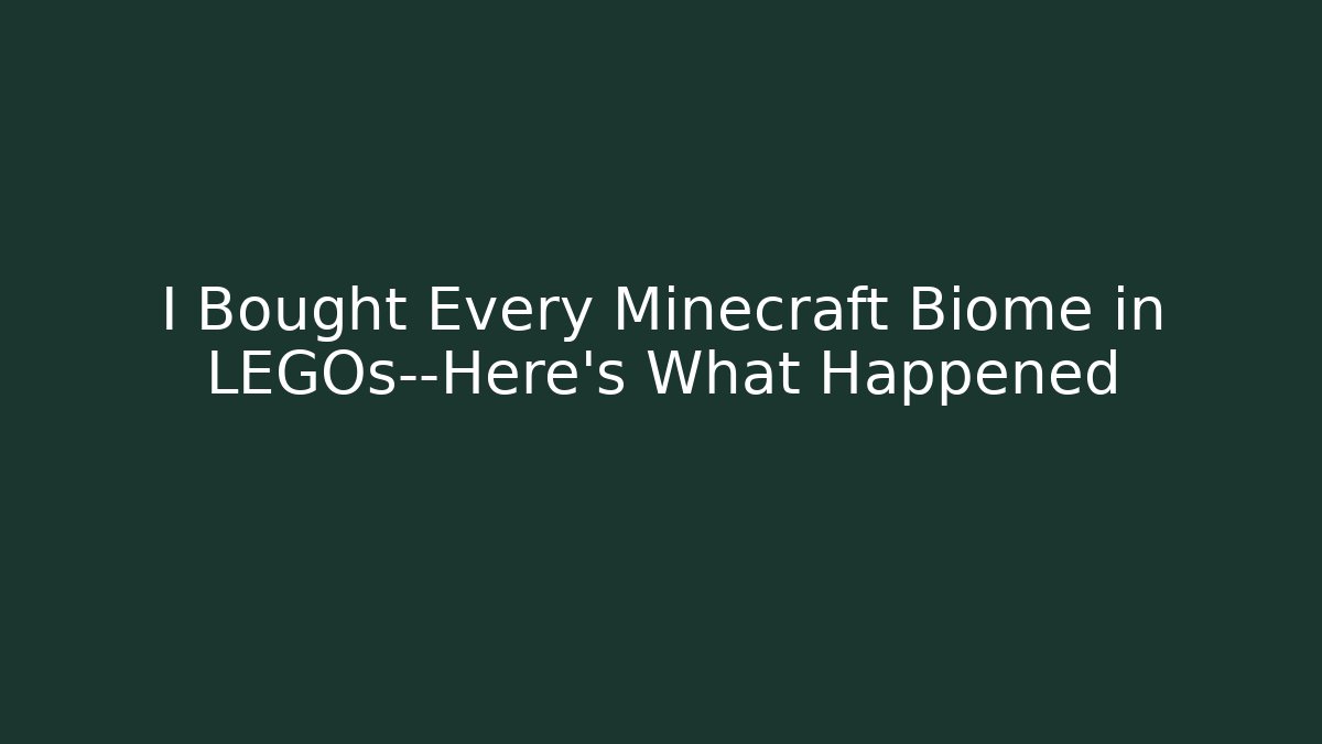 I Bought Every Minecraft Biome in LEGOs—Here's What Happened