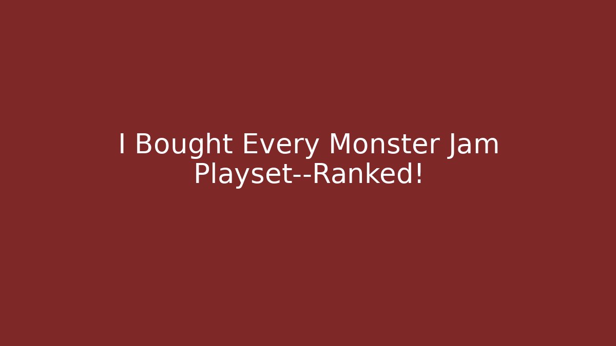 I Bought Every Monster Jam Playset—Ranked!