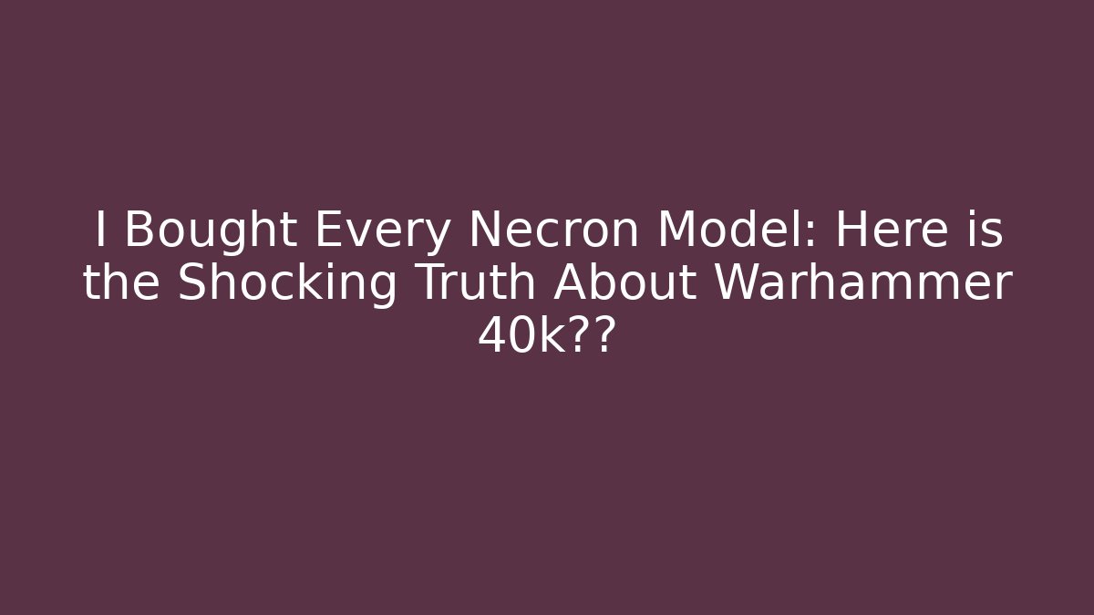 I Bought Every Necron Model: Here is the Shocking Truth About Warhammer 40k收藏
