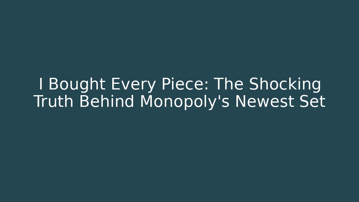 I Bought Every Piece: The Shocking Truth Behind Monopoly's Newest Set - Create More Assets