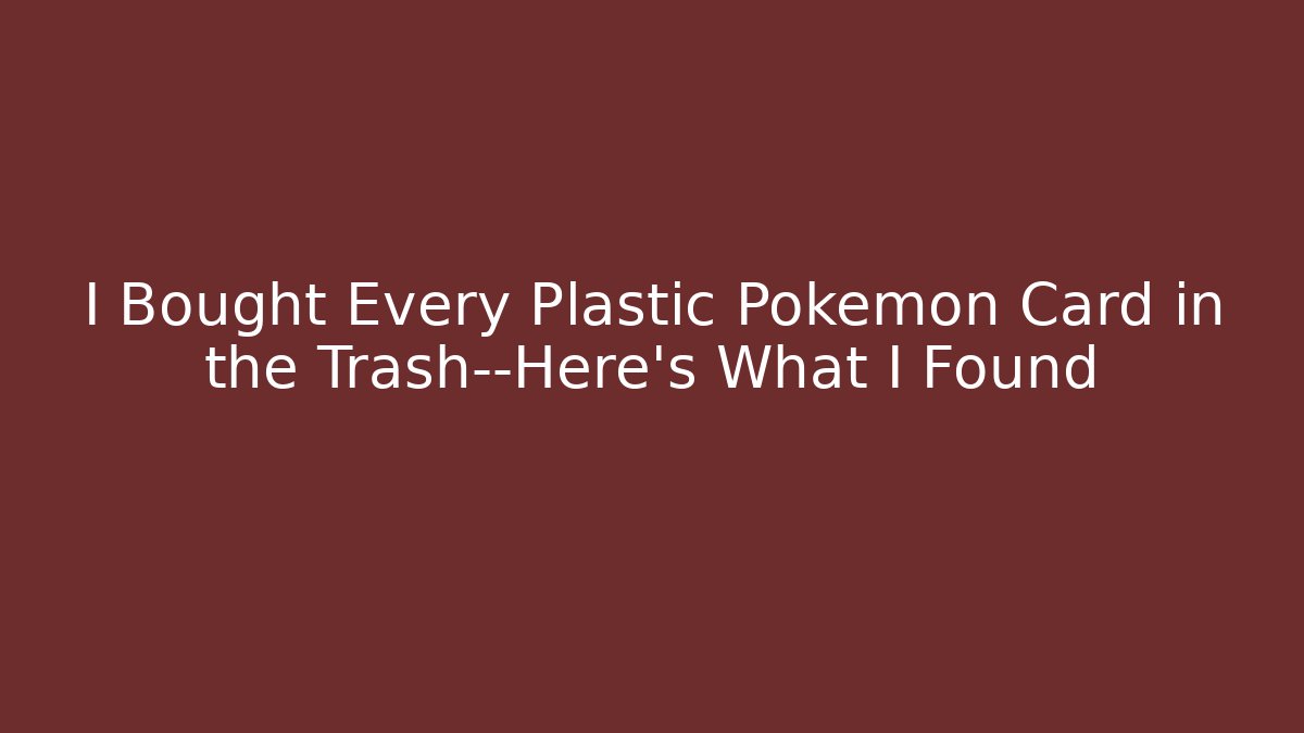 I Bought Every Plastic Pokémon Card in the Trash—Here’s What I Found