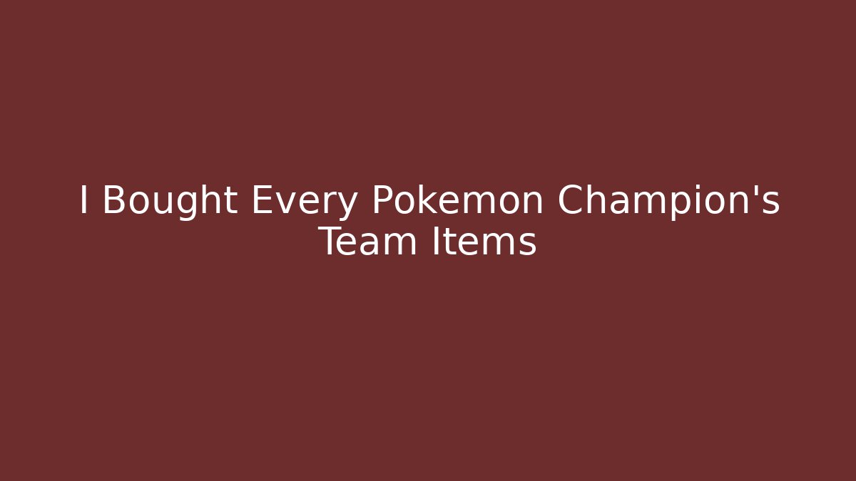 I Bought Every Pokémon Champion's Team Items