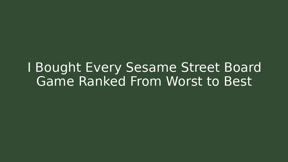I Bought Every Sesame Street Board Game Ranked From Worst to Best