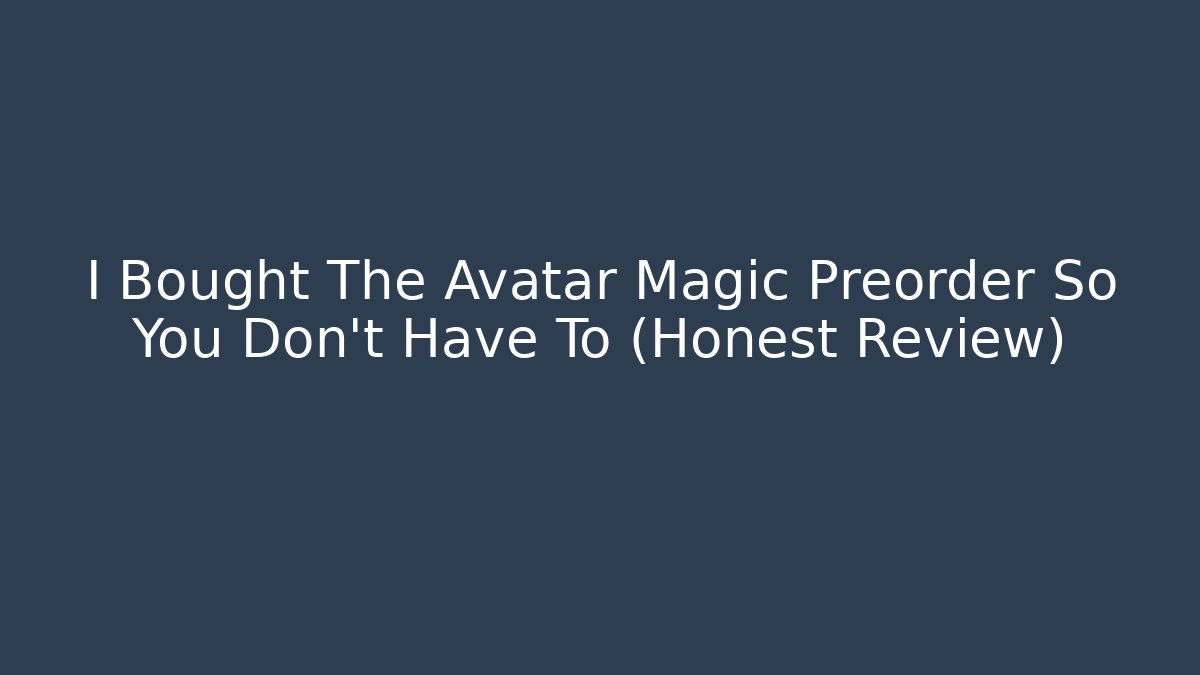 I Bought The Avatar Magic Preorder So You Don't Have To (Honest Review)