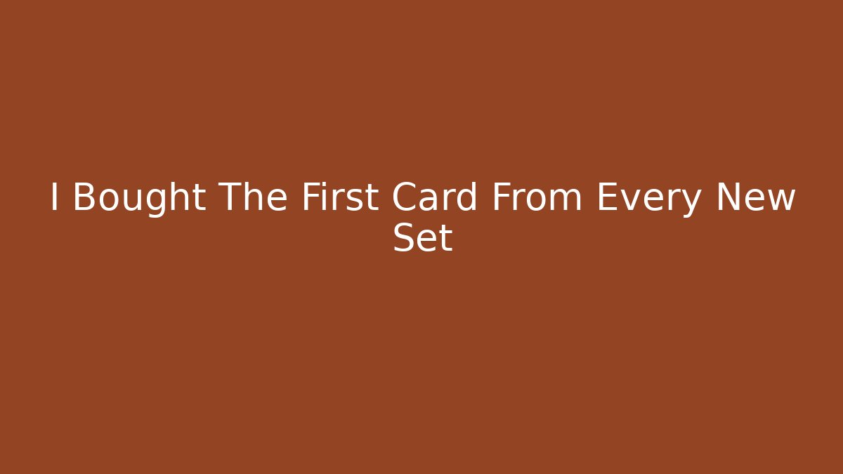 I Bought The First Card From Every New Set - Create More Assets