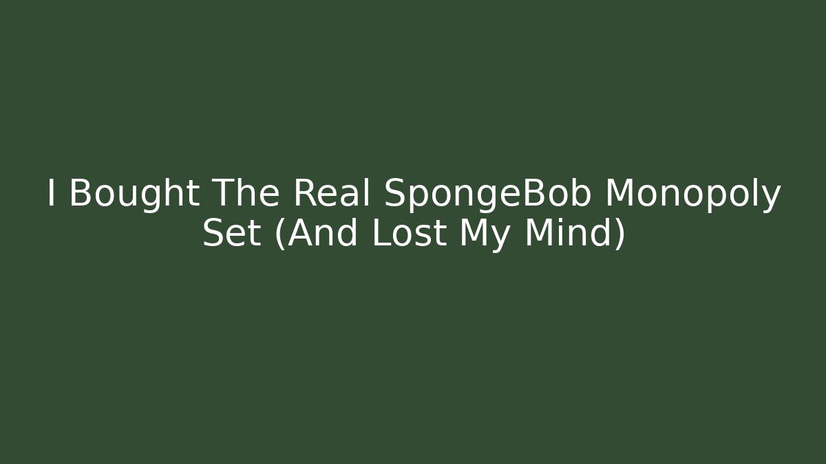 I Bought The Real SpongeBob Monopoly Set (And Lost My Mind)