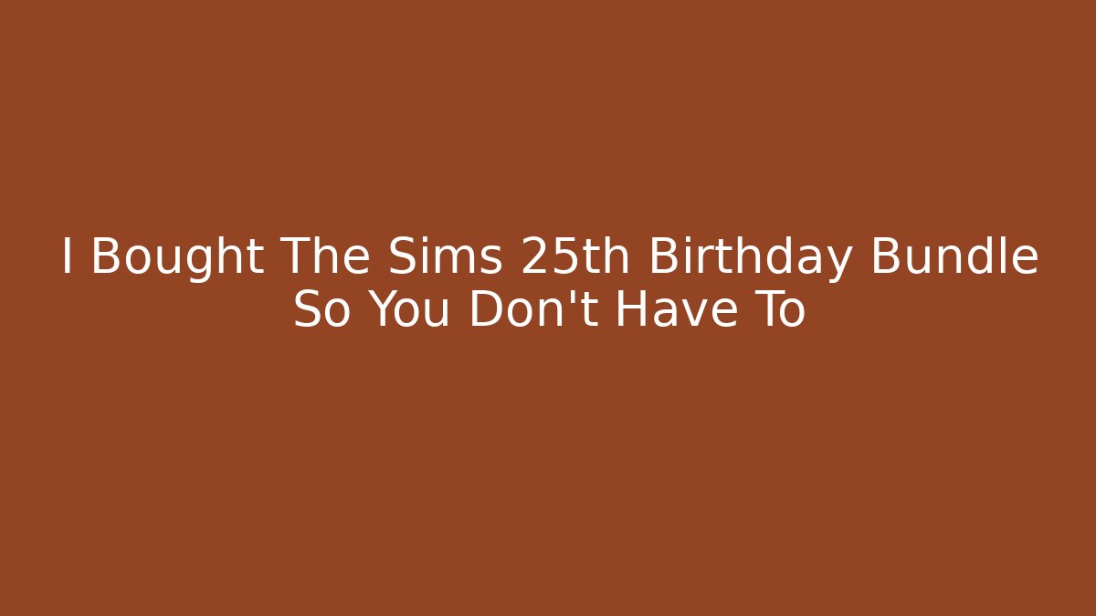 I Bought The Sims 25th Birthday Bundle So You Don’t Have To