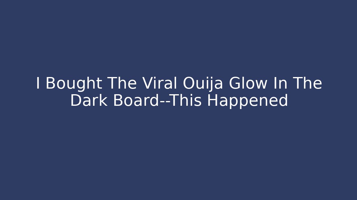 I Bought The Viral Ouija Glow In The Dark Board—This Happened