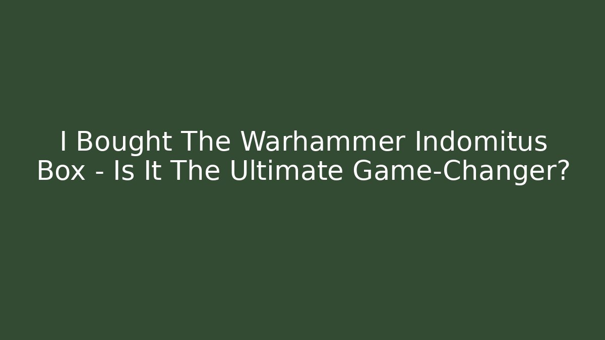 I Bought The Warhammer Indomitus Box - Is It The Ultimate Game-Changer?