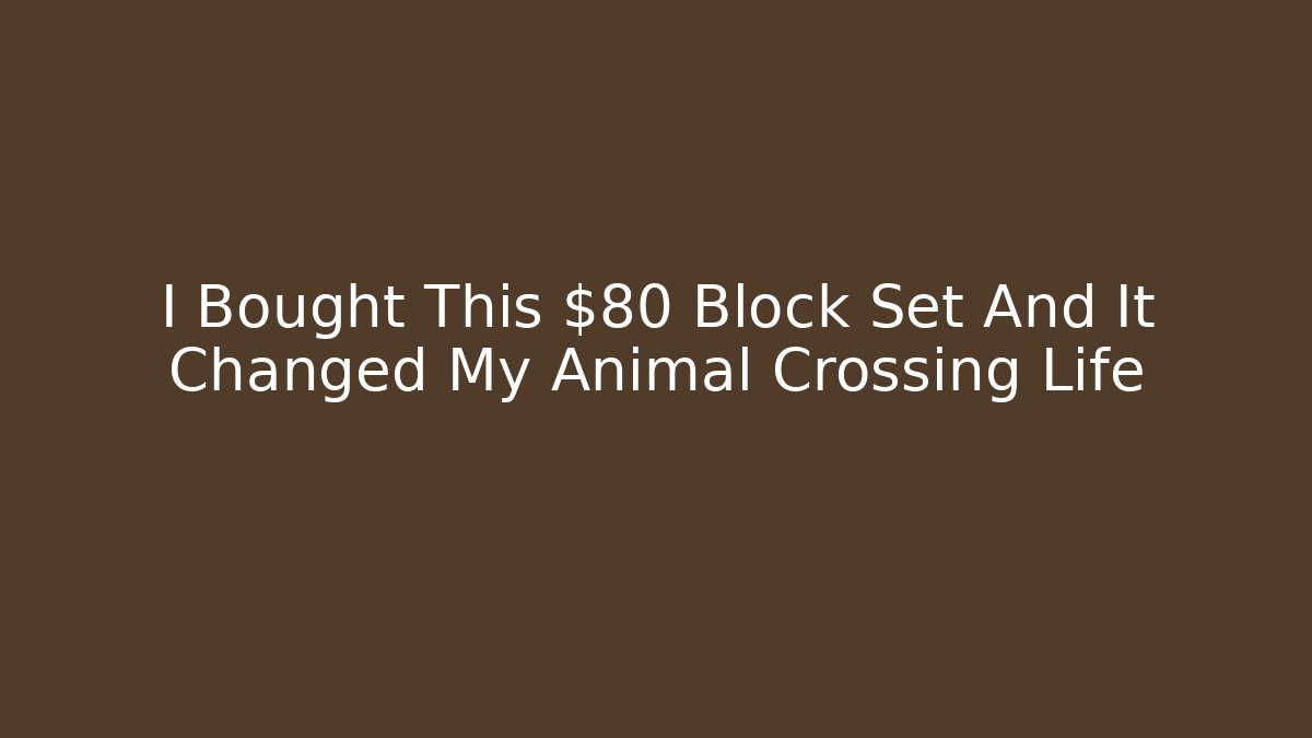 I Bought This $80 Block Set And It Changed My Animal Crossing Life