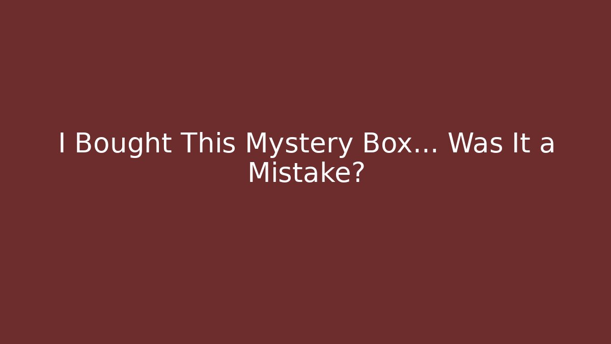 I Bought This Mystery Box… Was It a Mistake?