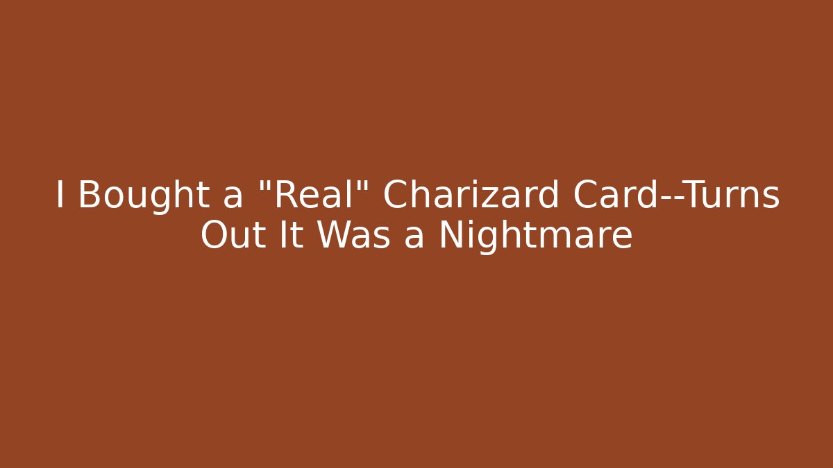 I Bought a "Real" Charizard Card—Turns Out It Was a Nightmare