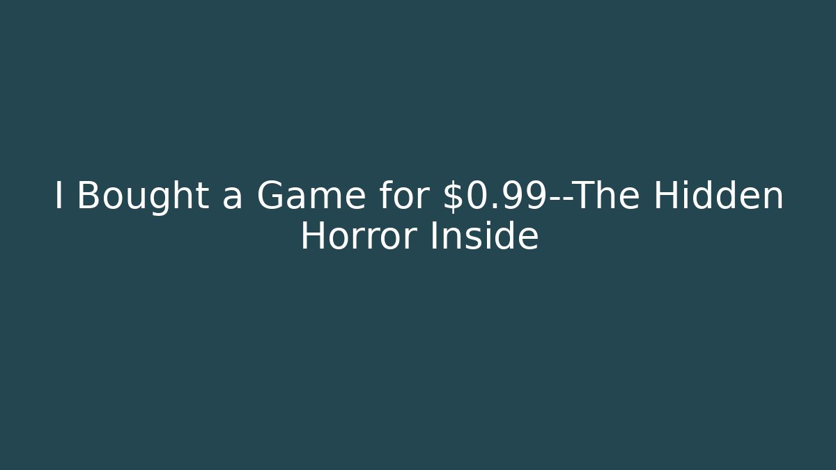 I Bought a Game for $0.99—The Hidden Horror Inside
