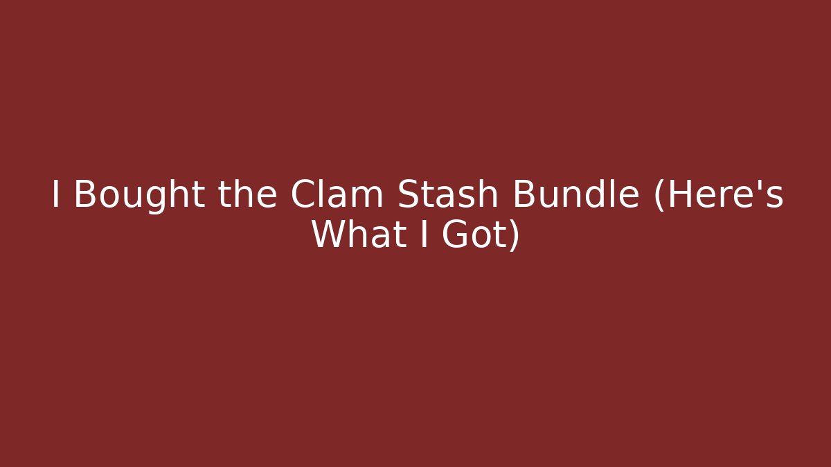 I Bought the Clam Stash Bundle (Here's What I Got)