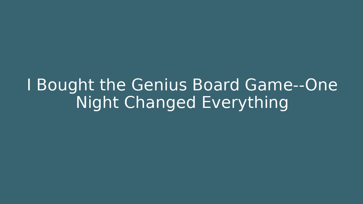 I Bought the Genius Board Game—One Night Changed Everything