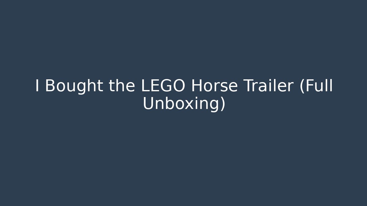 I Bought the LEGO Horse Trailer (Full Unboxing)