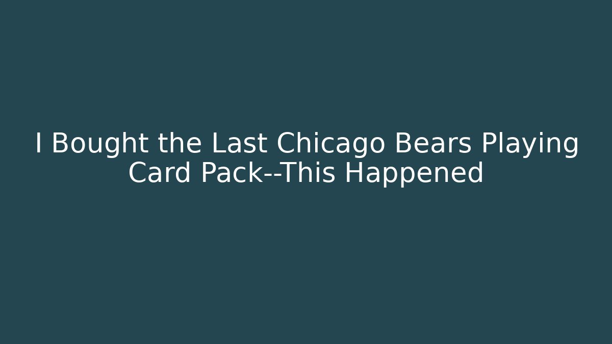 I Bought the Last Chicago Bears Playing Card Pack—This Happened