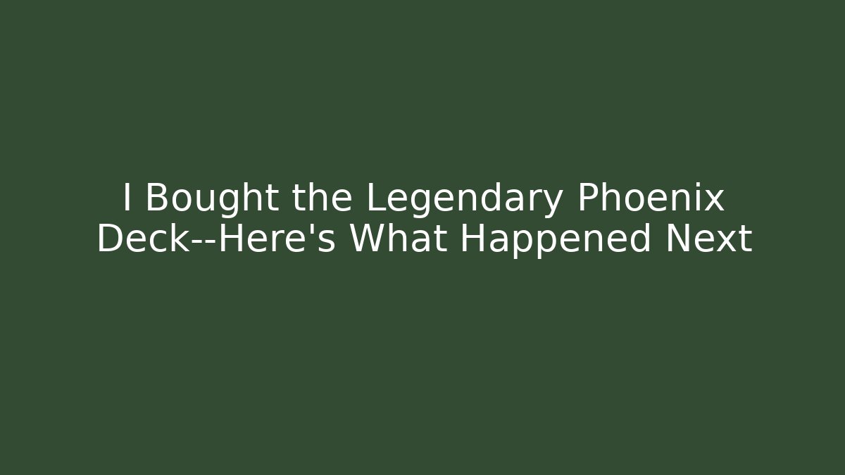 I Bought the Legendary Phoenix Deck—Here’s What Happened Next