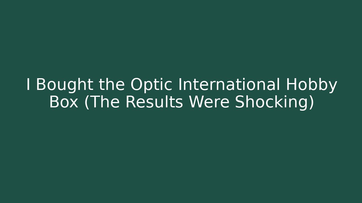 I Bought the Optic International Hobby Box (The Results Were Shocking)