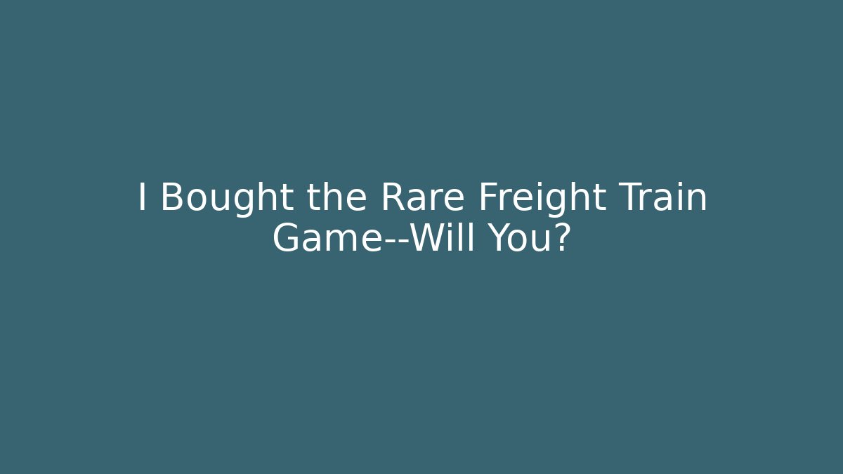 I Bought the Rare Freight Train Game—Will You?