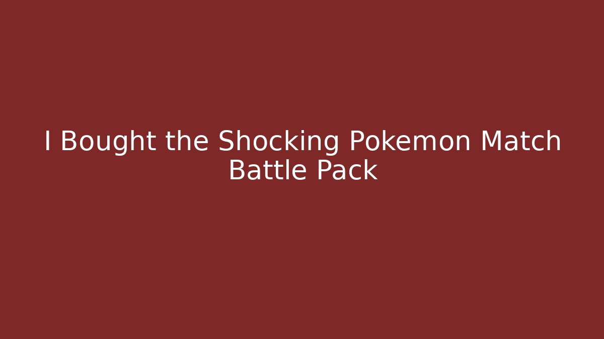 I Bought the Shocking Pokemon Match Battle Pack