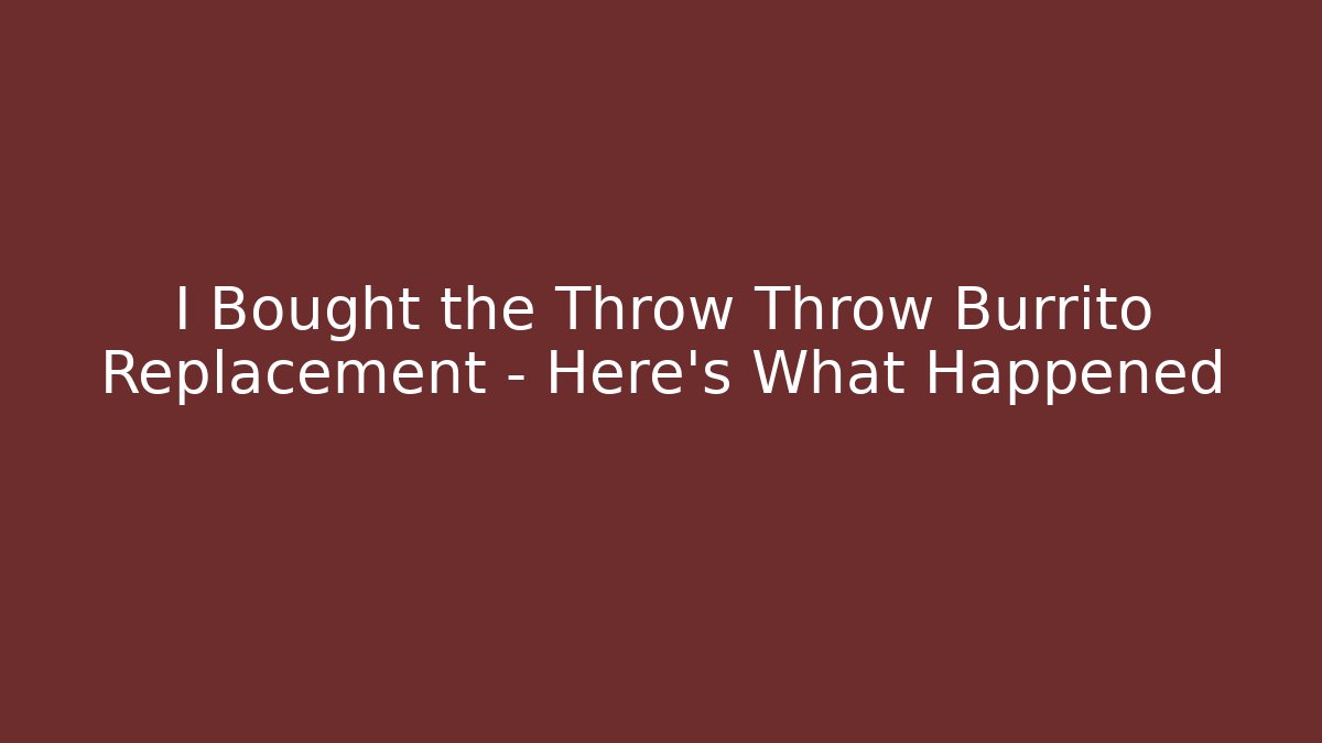 I Bought the Throw Throw Burrito Replacement – Here’s What Happened